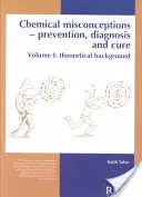 Błędne przekonania chemiczne: Zapobieganie, diagnozowanie i leczenie: podstawy teoretyczne, tom 1 - Chemical Misconceptions: Prevention, Diagnosis and Cure: Theoretical Background, Volume 1