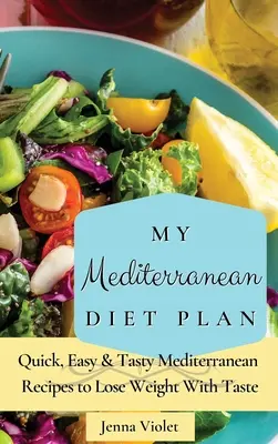 Mój plan diety śródziemnomorskiej: Szybkie, łatwe i smaczne śródziemnomorskie przepisy na odchudzanie ze smakiem - My Mediterranean Diet Plan: Quick, Easy & Tasty Mediterranean Recipes to Lose Weight With Taste