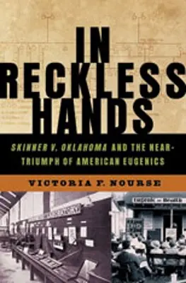 In Reckless Hands: Skinner V. Oklahoma i bliski triumf amerykańskiej eugeniki - In Reckless Hands: Skinner V. Oklahoma and the Near-Triumph of American Eugenics