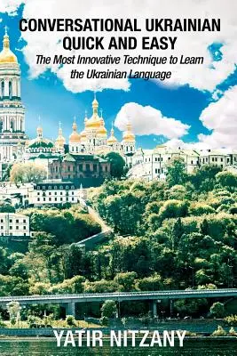 Szybki i łatwy konwersacyjny ukraiński: najbardziej innowacyjna technika nauki języka ukraińskiego - Conversational Ukrainian Quick and Easy: The Most Innovative Technique to Learn the Ukrainian Language