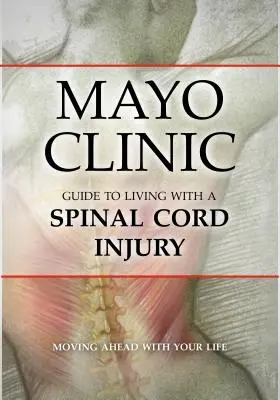 Przewodnik Mayo Clinic po życiu z urazem rdzenia kręgowego - Mayo Clinic Guide to Living with a Spinal Cord Injury