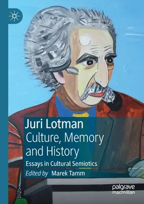 Juri Lotman - Kultura, pamięć i historia: Eseje z semiotyki kultury - Juri Lotman - Culture, Memory and History: Essays in Cultural Semiotics