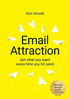 Email Attraction: Zdobądź to, czego chcesz za każdym razem, gdy wysyłasz wiadomość - Email Attraction: Get what you want every time you hit send