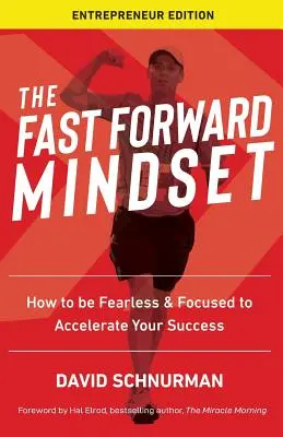 Fast Forward Mindset: Jak być nieustraszonym i skoncentrowanym, aby przyspieszyć swój sukces - The Fast Forward Mindset: How to Be Fearless & Focused to Accelerate Your Success