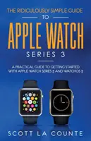 Niezwykle prosty przewodnik po Apple Watch Series 3: praktyczny przewodnik ułatwiający rozpoczęcie pracy z Apple Watch Series 3 i WatchOS 6 - The Ridiculously Simple Guide to Apple Watch Series 3: A Practical Guide to Getting Started With Apple Watch Series 3 and WatchOS 6