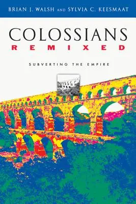 Colossians Remixed: Obalenie imperium - Colossians Remixed: Subverting the Empire