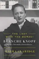 Dama z borzojem: Blanche Knopf, Literary Tastemaker Extraordinaire - The Lady with the Borzoi: Blanche Knopf, Literary Tastemaker Extraordinaire