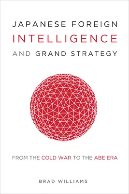 Japoński wywiad zagraniczny i wielka strategia: Od zimnej wojny do ery Abe - Japanese Foreign Intelligence and Grand Strategy: From the Cold War to the Abe Era