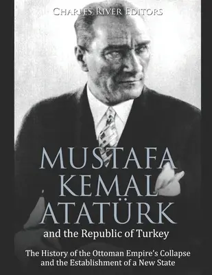 Mustafa Kemal Atatrk i Republika Turcji: Historia upadku Imperium Osmańskiego i ustanowienia nowego państwa - Mustafa Kemal Atatrk and the Republic of Turkey: The History of the Ottoman Empire's Collapse and the Establishment of a New State