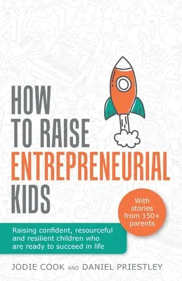 Jak wychować przedsiębiorcze dzieci: Wychowywanie pewnych siebie, zaradnych i odpornych dzieci, które są gotowe odnieść sukces w życiu - How To Raise Entrepreneurial Kids: Raising confident, resourceful and resilient children who are ready to succeed in life