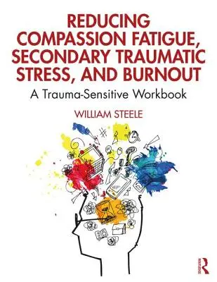 Redukcja zmęczenia współczuciem, wtórnego stresu traumatycznego i wypalenia zawodowego: A Trauma-Sensitive Workbook - Reducing Compassion Fatigue, Secondary Traumatic Stress, and Burnout: A Trauma-Sensitive Workbook