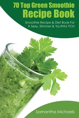 70 najlepszych przepisów na zielone smoothie: Smoothie Recipe & Diet Book dla seksownej, szczuplejszej i młodzieńczej sylwetki - 70 Top Green Smoothie Recipe Book: Smoothie Recipe & Diet Book for a Sexy, Slimmer & Youthful You