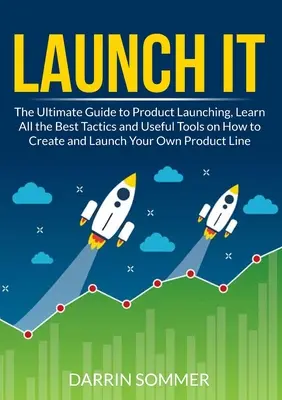 Launch It: The Ultimate Guide to Product Launching, poznaj wszystkie najlepsze taktyki i przydatne narzędzia, jak stworzyć i wprowadzić na rynek swój produkt. - Launch It: The Ultimate Guide to Product Launching, Learn All the Best Tactics and Useful Tools on How to Create and Launch Your