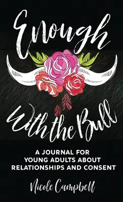 Enough With The Bull: Dziennik dla młodych dorosłych o związkach i zgodzie - Enough With The Bull: A Journal For Young Adults About Relationships And Consent