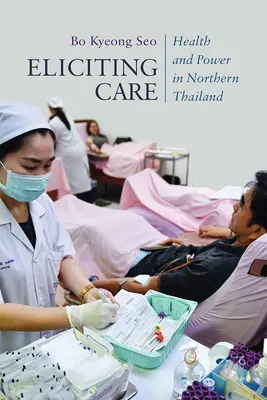 Eliciting Care: Zdrowie i władza w północnej Tajlandii - Eliciting Care: Health and Power in Northern Thailand