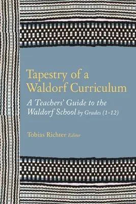 Gobelin waldorfskiego programu nauczania: Przewodnik nauczyciela po szkole waldorfskiej według klas (1-12) i przedmiotów - Tapestry of a Waldorf Curriculum: A Teacher's Guide to the Waldorf School by Grades (1-12) and by Subjects