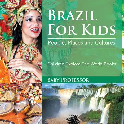 Brazylia dla dzieci: Ludzie, miejsca i kultury - książki dla dzieci odkrywające świat - Brazil For Kids: People, Places and Cultures - Children Explore The World Books