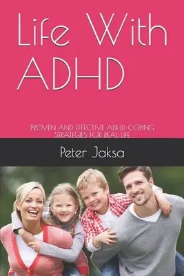 Życie z ADHD: Sprawdzone i skuteczne strategie radzenia sobie z ADHD w prawdziwym życiu - Life With ADHD: Proven and Effective ADHD Coping Strategies for Real Life