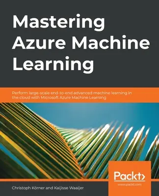 Opanowanie uczenia maszynowego platformy Azure: Zaawansowane uczenie maszynowe na dużą skalę w chmurze dzięki Microsoft Azure ML - Mastering Azure Machine Learning: Perform large-scale end-to-end advanced machine learning on the cloud with Microsoft Azure ML