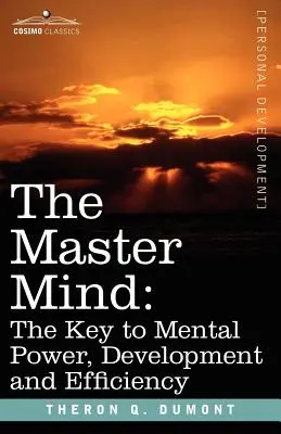 Mistrzowski umysł: Klucz do siły mentalnej, rozwoju i wydajności - The Master Mind: The Key to Mental Power, Development and Efficiency