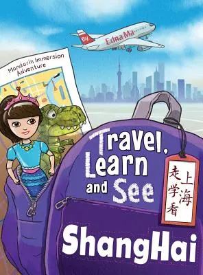 Podróżuj, ucz się i zobacz Szanghaj 走学看上海: Przygody z językiem mandaryńskim - Travel, Learn, and See Shanghai 走学看上海: Adventures in Mandarin Immersion