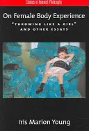 O doświadczaniu kobiecego ciała: Rzucanie jak dziewczyna i inne eseje - On Female Body Experience: Throwing Like a Girl and Other Essays