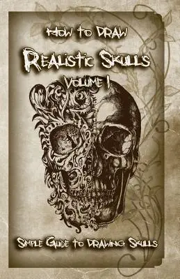 Jak rysować realistyczne czaszki Tom 1: Prosty przewodnik po rysowaniu czaszek - How to Draw Realistic Skulls Volume 1: Simple Guide to Drawing Skulls