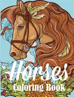 Horses Coloring Book: Kolorowanka dla dorosłych dla miłośników koni - Horses Coloring Book: An Adult Coloring Book for Horse Lovers