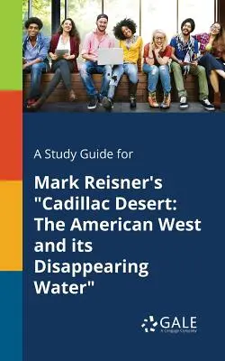 A Study Guide for Mark Reisner's Cadillac Desert: Amerykański Zachód i jego znikająca woda - A Study Guide for Mark Reisner's Cadillac Desert: The American West and Its Disappearing Water