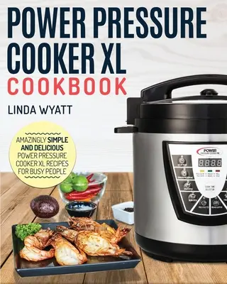 Książka kucharska Power Pressure Cooker XL: Niesamowicie proste i pyszne przepisy z szybkowaru XL dla zapracowanych osób