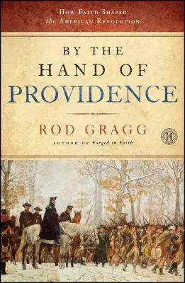 Ręką Opatrzności: Jak wiara ukształtowała amerykańską rewolucję - By the Hand of Providence: How Faith Shaped the American Revolution