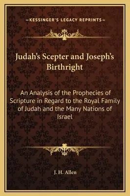 Berło Judy i pierworództwo Józefa: Analiza proroctw Pisma Świętego w odniesieniu do królewskiej rodziny Judy i wielu narodów Izraela - Judah's Scepter and Joseph's Birthright: An Analysis of the Prophecies of Scripture in Regard to the Royal Family of Judah and the Many Nations of Isr