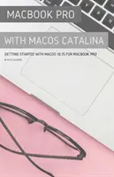 MacBook Pro z systemem macOS Catalina: Pierwsze kroki z systemem macOS 10.15 dla MacBooka Pro - MacBook Pro with MacOS Catalina: Getting Started with MacOS 10.15 for MacBook Pro