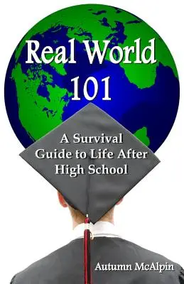 Real World 101: Przewodnik przetrwania po życiu po ukończeniu szkoły średniej - Real World 101: A Survival Guide to Life After High School