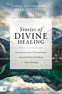 Historie boskiego uzdrowienia: Nadprzyrodzone świadectwa, które rozpalają wiarę w twoje uzdrowienie - Stories of Divine Healing: Supernatural Testimonies That Ignite Faith for Your Healing