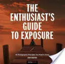 Przewodnik entuzjasty po ekspozycji: 49 zasad fotograficznych, które musisz znać - The Enthusiast's Guide to Exposure: 49 Photographic Principles You Need to Know