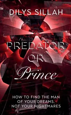 Predator or Prince: Jak znaleźć mężczyznę swoich marzeń, a nie koszmarów? - Predator or Prince: How to Find the Man of Your Dreams, Not Your Nightmares