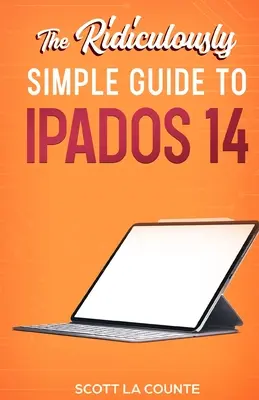 Niezwykle prosty przewodnik po iPadOS 14: Pierwsze kroki z iPadOS 14 dla iPada, iPada Mini, iPada Air i iPada Pro - The Ridiculously Simple Guide to iPadOS 14: Getting Started With iPadOS 14 For iPad, iPad Mini, iPad Air, and iPad Pro