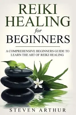 Uzdrawianie Reiki dla początkujących: Kompleksowy przewodnik dla początkujących do nauki sztuki uzdrawiania Reiki - Reiki Healing for Beginners: A Comprehensive Beginner's Guide to Learning the Art of Reiki Healing