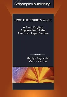 Jak działają sądy: A Plain English Explanation of the American Legal System, Paperback Edition - How the Courts Work: A Plain English Explanation of the American Legal System, Paperback Edition