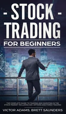 Handel akcjami dla początkujących: The Complete Guide to Trading and Investing in the Stock Market Including Day, Options and Forex Trading: Kompletny przewodnik - Stock Trading for Beginners: The Complete Guide to Trading and Investing in the Stock Market Including Day, Options and Forex Trading: The Complete