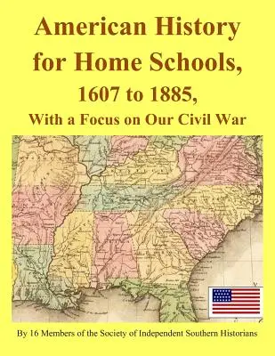 Historia Ameryki dla szkół domowych, 1607 do 1885, z naciskiem na naszą wojnę secesyjną - American History for Home Schools, 1607 to 1885, with a Focus on Our Civil War