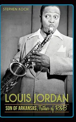 Louis Jordan: syn Arkansas, ojciec R&B - Louis Jordan: Son of Arkansas, Father of R&B