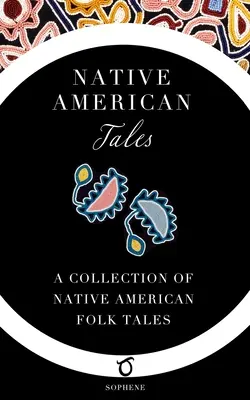 Opowieści rdzennych Amerykanów: Zbiór opowieści ludowych rdzennych Amerykanów - Native American Tales: A Collection of Native American Folk Tales