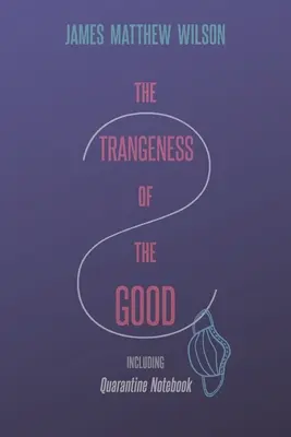 Dziwność dobra, w tym notatnik kwarantanny - The Strangeness of the Good, Including Quarantine Notebook