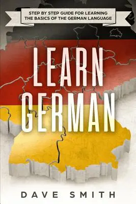 Nauka niemieckiego: przewodnik krok po kroku do nauki podstaw języka niemieckiego - Learn German: Step by Step Guide For Learning The Basics of The German Language