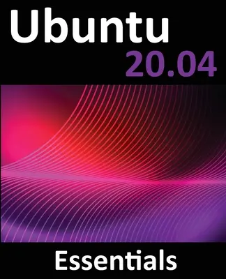 Ubuntu 20.04 Essentials: Przewodnik po Ubuntu 20.04 Desktop i Server Editions - Ubuntu 20.04 Essentials: A Guide to Ubuntu 20.04 Desktop and Server Editions