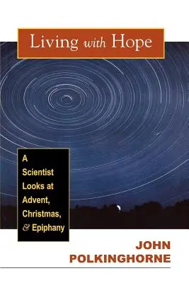 Życie z nadzieją: Naukowiec patrzy na Adwent, Boże Narodzenie i Epifanię - Living with Hope: A Scientist Looks at Advent, Christmas, and Epiphany