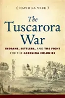 Wojna Tuscarora: Indianie, osadnicy i walka o kolonie Karoliny - The Tuscarora War: Indians, Settlers, and the Fight for the Carolina Colonies