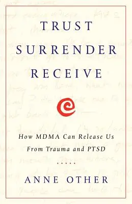 Zaufaj, poddaj się, odbierz: Jak MDMA może uwolnić nas od traumy i PTSD - Trust Surrender Receive: How MDMA Can Release Us From Trauma and PTSD